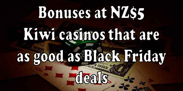 Bonuses at NZ$5 Kiwi casinos that are as good as Black Friday deals 